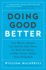 Doing Good Better: How Effective Altruism Can Help You Help Others Do Work That Matters and Make Smarter Choices About Giving Back