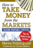 How to Take Money From the Markets: Creating Profitable Strategies Plus Six Ready-to-Use Systems