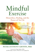 mindful exercise metarobics healing and the power of tai chi a revolutionar