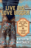 live big love bigger getting real with bbq sweet tea and a whole lotta jesu