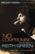 No Compromise. the Life Story of Keith Green