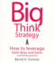 Big Think Strategy: How to Leverage Bold Ideas and Leave Small Thinking Behind (Your Coach in a Box)