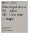Intended Consequences: Rwanda Children Born of Rape (With Dvd)