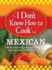 The I Don't Know How to Cook Book: Mexican: 300 Everyday Easy Mexican Recipes--That Anyone Can Make at Home!