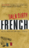 Talk Dirty French: Beyond Merde:  The curses, slang, and street lingo you need to Know when you speak francais
