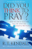 Did You Think to Pray: How to Listen and Talk to God Every Day about Everything