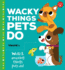 Wacky Things Pets Dovolume 1: Weird and Amazing Things Pets Do!