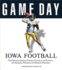 Iowa Football: the Greatest Games, Players, Coaches and Teams in the Glorious Tradition of Hawkeye Football