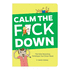 Calm the F*Ck Down: the Only Parenting Technique Youll Ever Need (Books & Other Words)