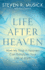 Life After Heaven: How My Time in Heaven Can Transform Your Life on Earth