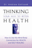 Thinking Your Way to Better Health: How to Use the Mind-Body Connection for Health and Self-Healing
