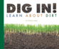 Dig in! : Learn About Dirt (Science Definitions)