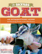 backyard goat an introductory guide to keeping and enjoying pet goats from