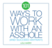 101 Ways to Work With an Asshole: (and Succeed)