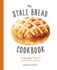 The Stale Bread Cookbook: 50 Zero Waste Recipes for Crumbs, Crusts, and More (Curios)