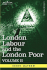 London Labour and the London Poor: a Cyclopaedia of the Condition and Earnings of Those That Will Work, Those That Cannot Work, and Those That Will No