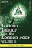 London Labour and the London Poor: A Cyclopaedia of the Condition and Earnings of Those That Will Work, Those That Cannot Work, and Those That Will No