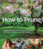 How to Prune: an Illustrated Guide to Easy Pruning for Every Plant and Every Season