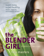 blender girl super easy super healthy meals snacks desserts and drinks 100