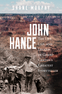 john hance the life lies and legend of grand canyons greatest storyteller