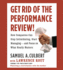 Get Rid of the Performance Review! : How Companies Can Stop Intimidating, Start Managing--and Focus on What Really Matters