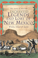 enchanted legends and lore of new mexico witches ghosts and spirits