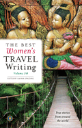best womens travel writing volume 10 true stories from around the world