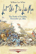 let us die like men the battle of franklin november 30 1864