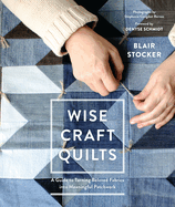 wise craft quilts a guide to turning beloved fabrics into meaningful patchw