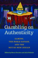 gambling on authenticity gaming the noble savage and the not so new indian