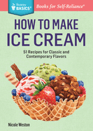 how to make ice cream 51 recipes for classic and contemporary flavors a sto