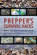 preppers survival hacks 50 diy projects for lifesaving gear gadgets and kit