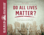 Do All Lives Matter? : the Issue We Can No Longer Ignore and Solutions We Long for