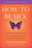 How to Be Sick: a Buddhist-Inpsired Guide for the Chronically Ill and Their Caregivers