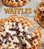Waffles: Sweet & Savory Recipes for Every Meal