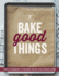 Bake Good Things (Williams-Sonoma): Simple Techniques and Foolproof Recipes for Everyday Eating