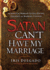 Satan, You Can't Have My Marriage: the Spiritual Warfare Guide for Dating, Engaged and Married Couples