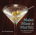 Make Mine a Martini: 130 Cocktails and Canapes for Fabulous Parties (Cigar & Spirits)