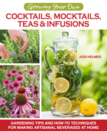 growing your own cocktails mocktails teas and infusions gardening tips and