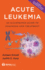 Acute Leukemia an Illustrated Guide to Diagnosis and Treatment