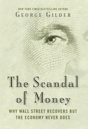 scandal of money why wall street recovers but the economy never does