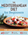 The Mediterranean Diet for Beginners: the Complete Guide-40 Delicious Recipes, 7-Day Diet Meal Plan, and 10 Tips for Success