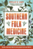 Southern Folk Medicine Healing Traditions From the Appalachian Fields and Forests