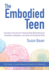 The Embodied Teen: a Somatic Curriculum for Teaching Body-Mind Awareness, Kinesthetic Intelligence, and Social and Emotional Skills--50 Activities in Somatic Movement Education