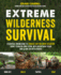 Extreme Wilderness Survival: Essential Knowledge to Survive Any Outdoor Situation Short-Term Or Long-Term, With Or Without Gear and Alone Or With Others