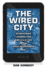 The Wired City: Reimagining Journalism and Civic Life in the Post-Newspaper Age
