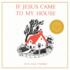 If Jesus Came to My House