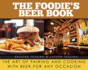 The Foodie's Beer Book: the Art of Pairing and Cooking With Beer for Any Occasion