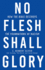 No Flesh Shall Glory, Second Edition: How the Bible Destroys the Foundations of Racism