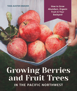 growing berries and fruit trees in the pacific northwest how to grow abunda
